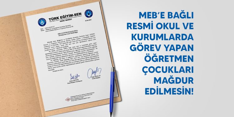 MEB’E BAĞLI RESMİ OKUL VE KURUMLARDA GÖREV YAPAN ÖĞRETMEN ÇOCUKLARI MAĞDUR EDİLMESİN!