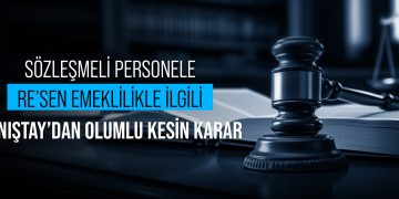 SÖZLEŞMELİ PERSONELE RE’SEN EMEKLİLİKLE İLGİLİ DANIŞTAY’DAN OLUMLU KESİN KARAR